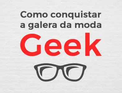 Descubra o que fazer para conquistar a galera da moda geek